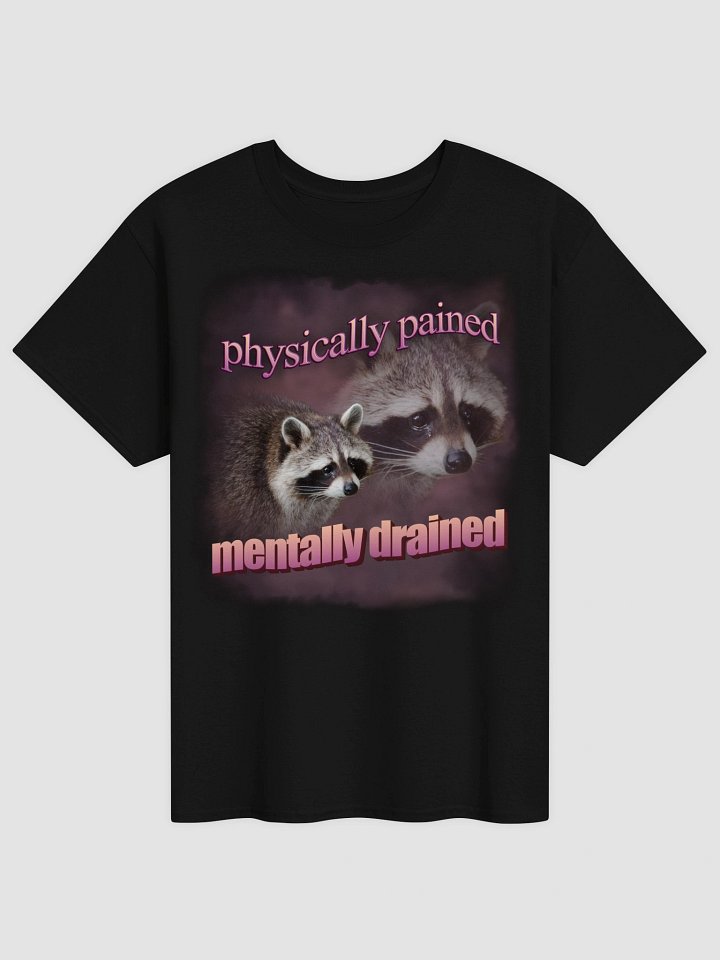 Physically pained mentally drained raccoon T-shirt product image (1)