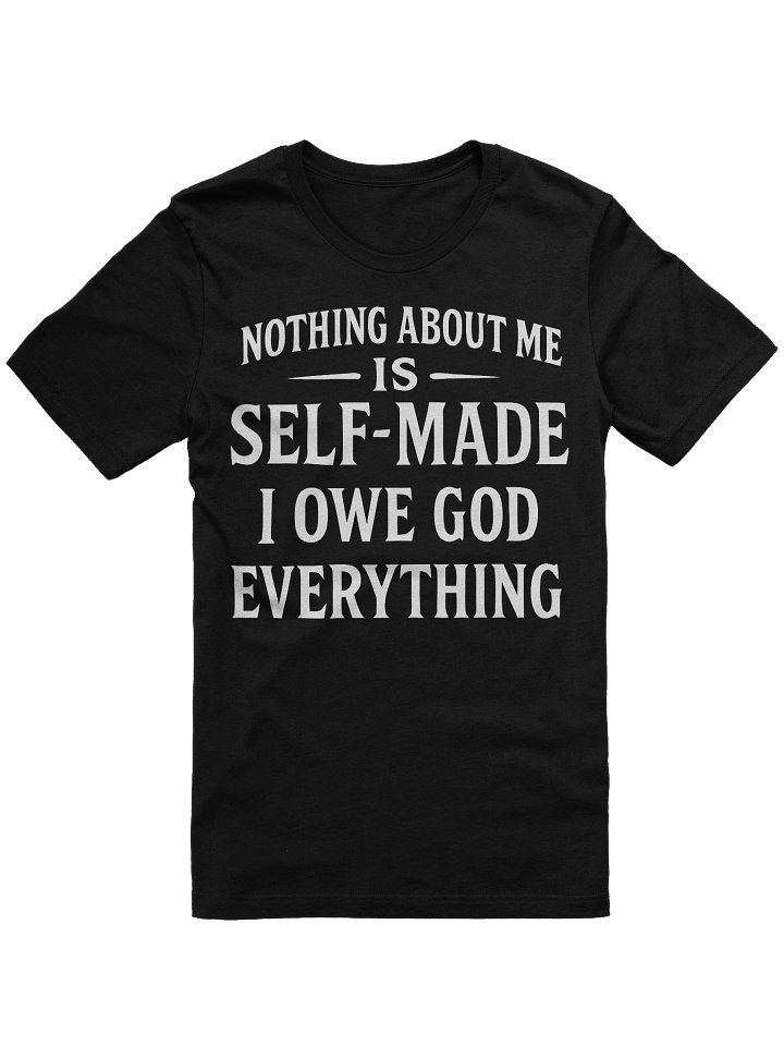 Nothing About Me Is Self-Made I Owe God Everything T-Shirt product image (2)