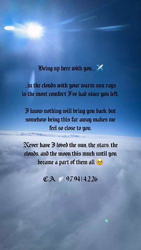 Being up here with you… ✈️ 

…in the clouds with your warm sun rays is the most comfort I’ve had since you left. 

I know not...