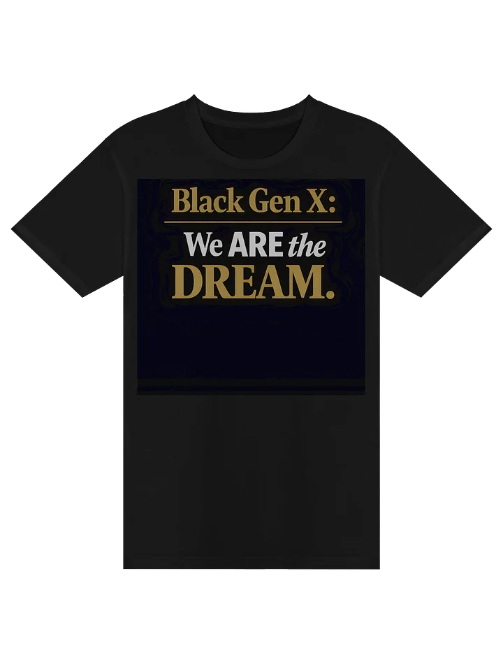 Black Gen X: We ARE the DREAM legacy Tee product image (1)