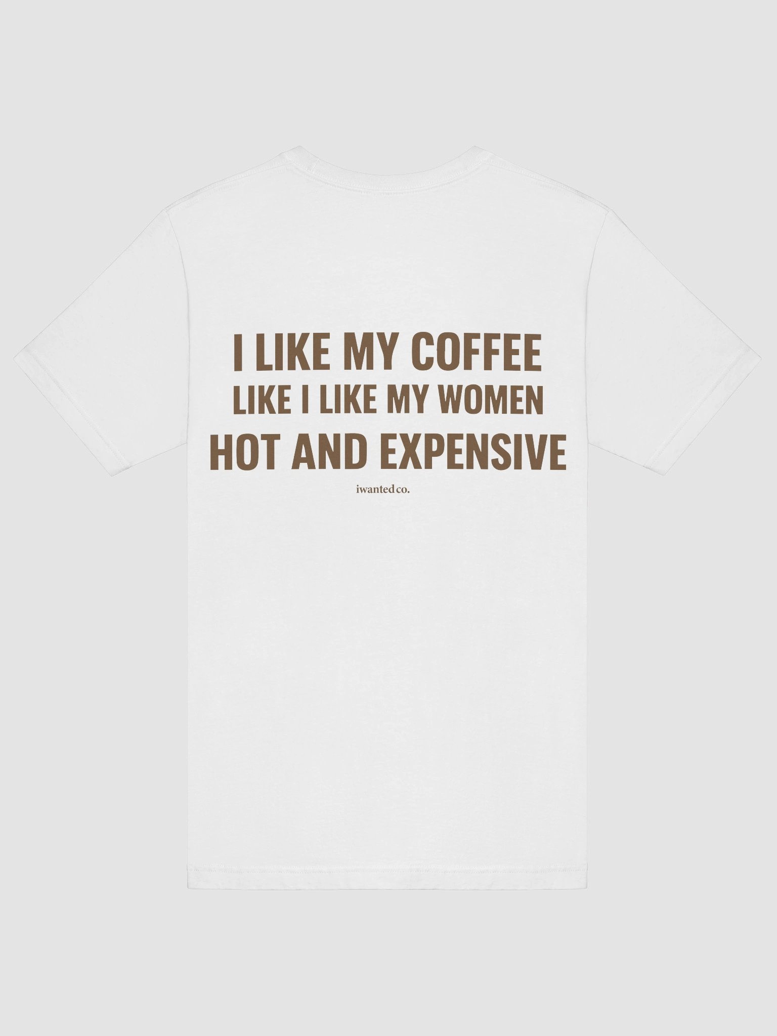 I Like My Coffee Like I Like My Women – Hot and Expensive T-Shirt product image (7)