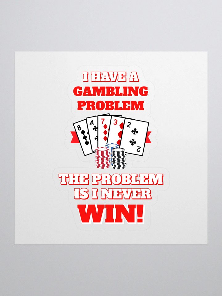 I Have A Gambling Problem, The Problem Is I Never Win Sticker product image (1)