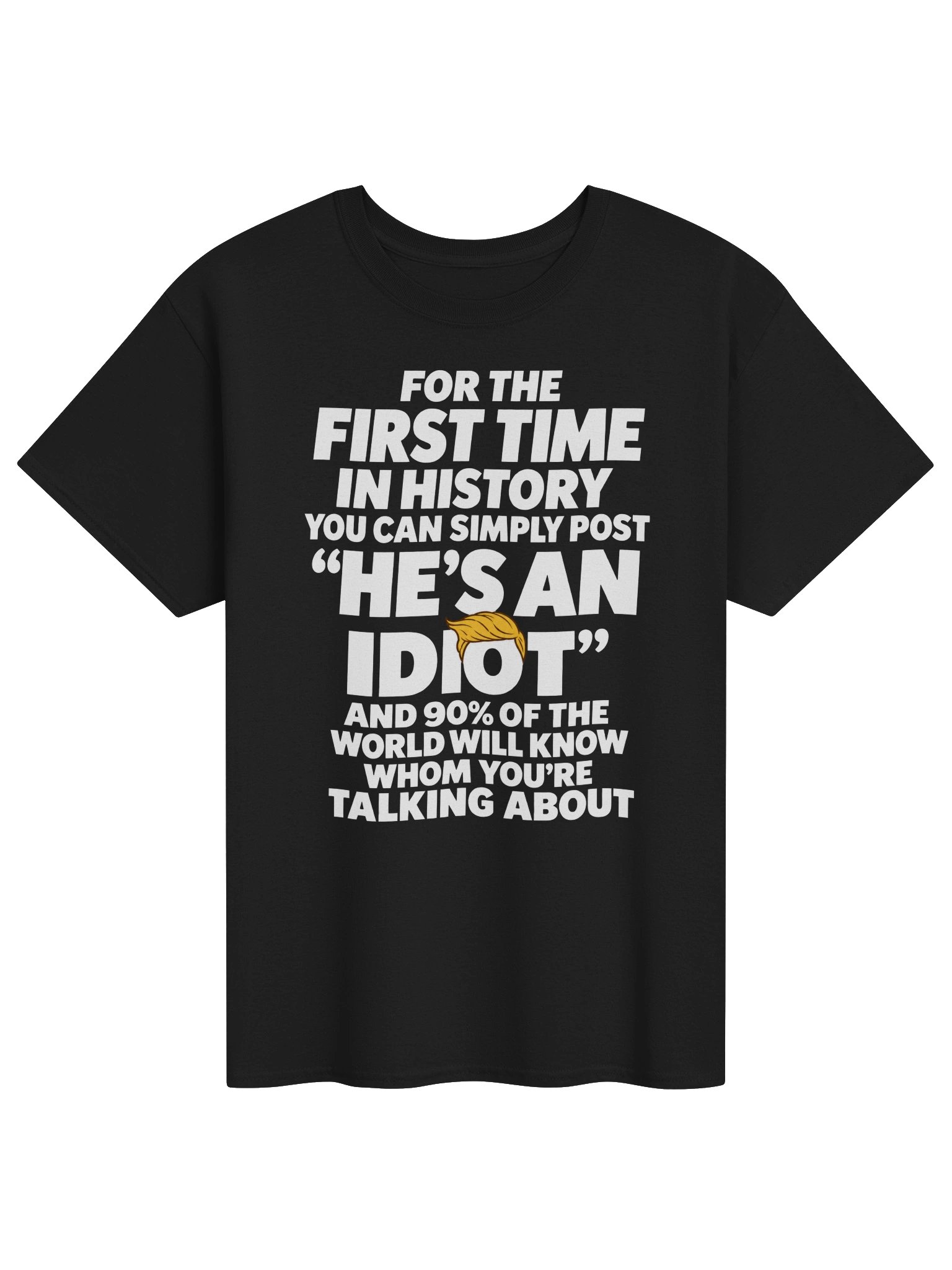 He’s an Idiot – For the First Time in History Funny Political Unisex T-Shirt product image (1)