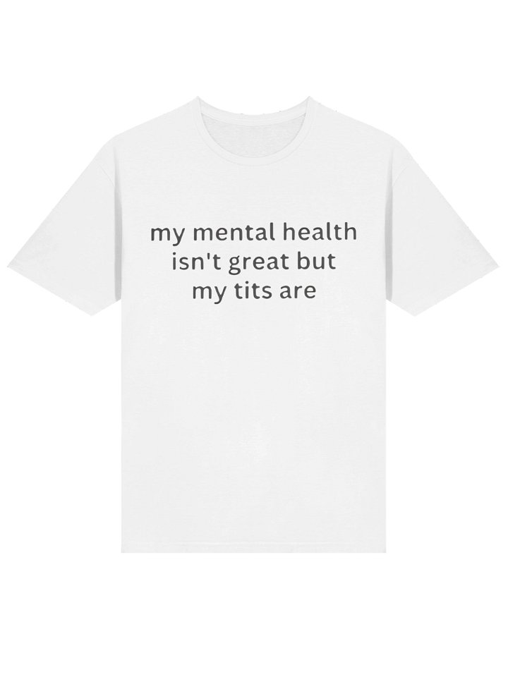 My Mental Health Isn’t Great But My Tits Are Shirt product image (2)