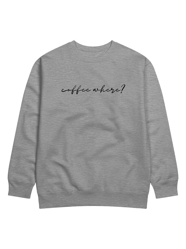 Crewneck “coffee where?” - black typo print product image (3)