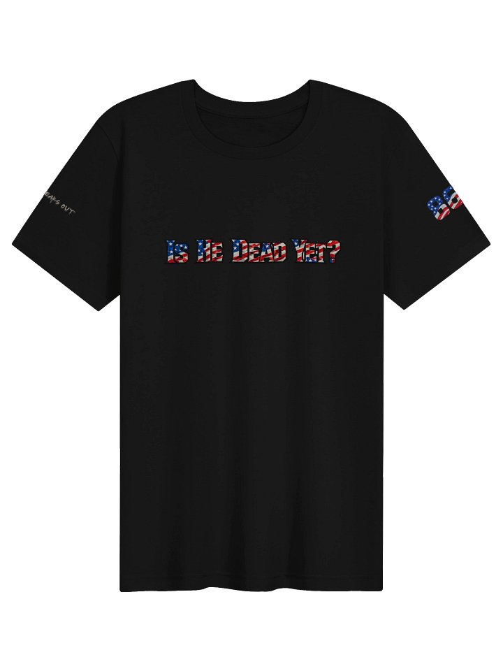 Is He Dead Yet? Patriotic Graphic Tee product image (1)
