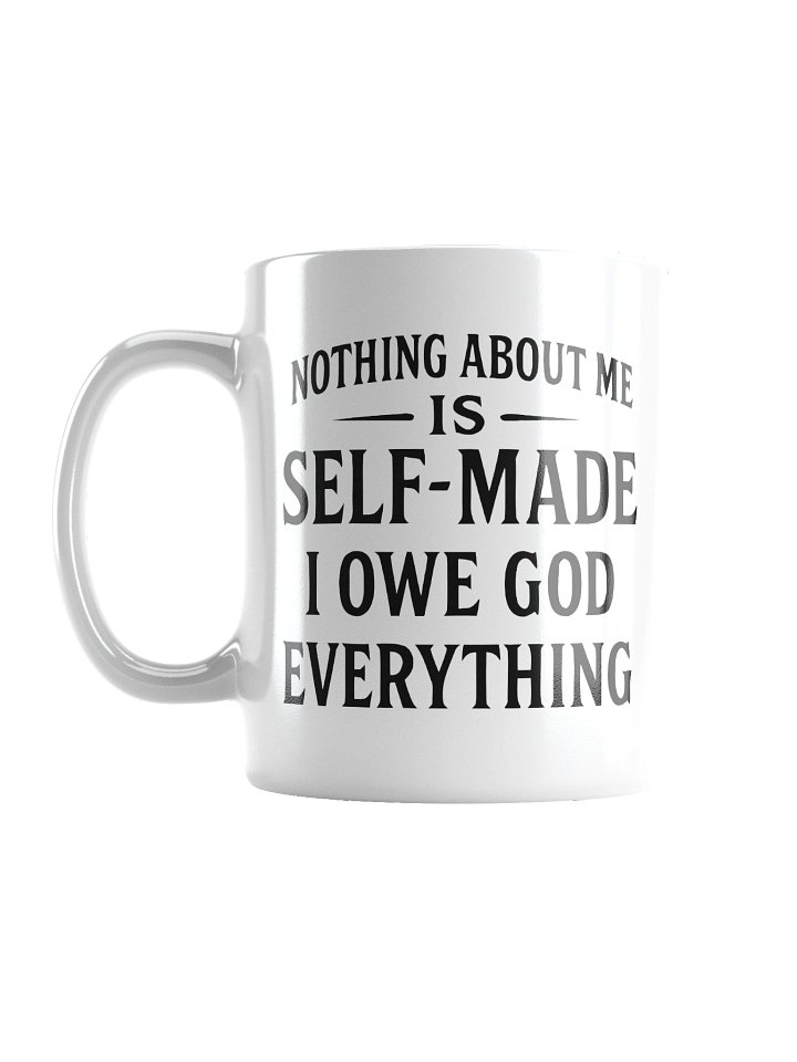 Nothing About Me Is Self-Made I Owe God Everything White Glossy Mug product image (2)