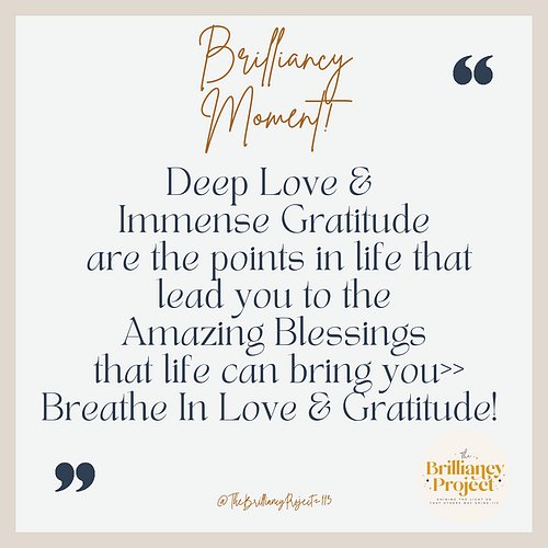 Breathe in Love & Gratitude to find your daily blessings!!! 
#thebrilliancyproject113