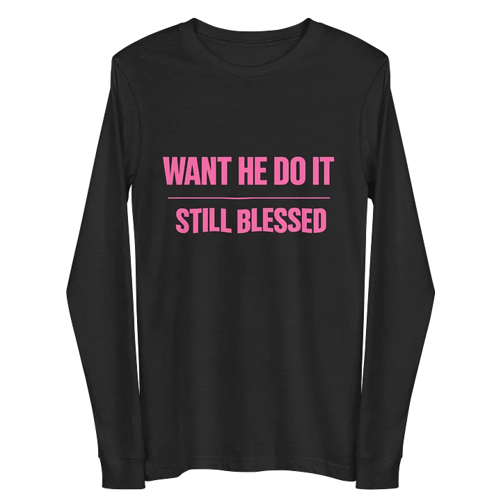 Want He Do It Still Blessed Long Sleeve Tee product image (3)
