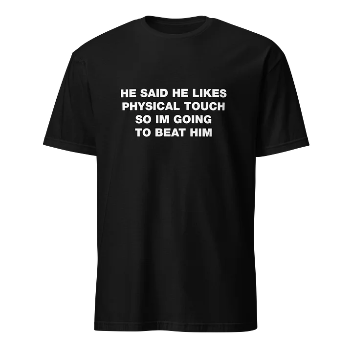 He Said He Likes Physical Touch So Im Going To Beat Him Shirt product image (1)