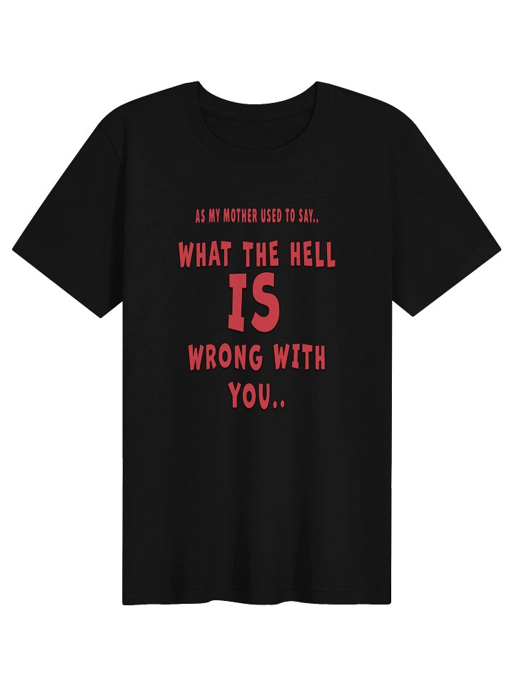 What the Hell Is Wrong With You Tee product image (4)