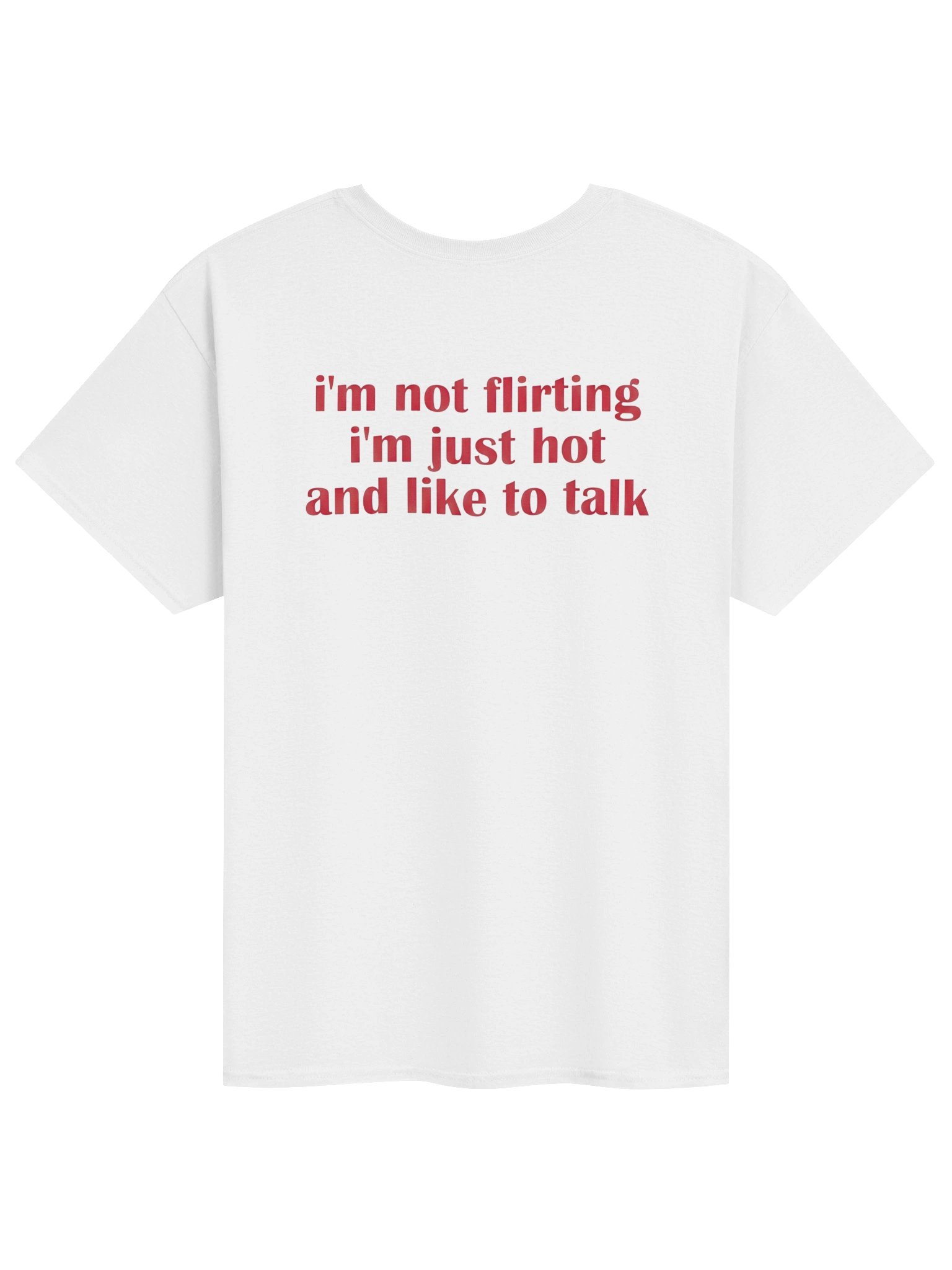 I’m Not Flirting I’m Just Hot and Like to Talk T-Shirt (Back Print) product image (49)