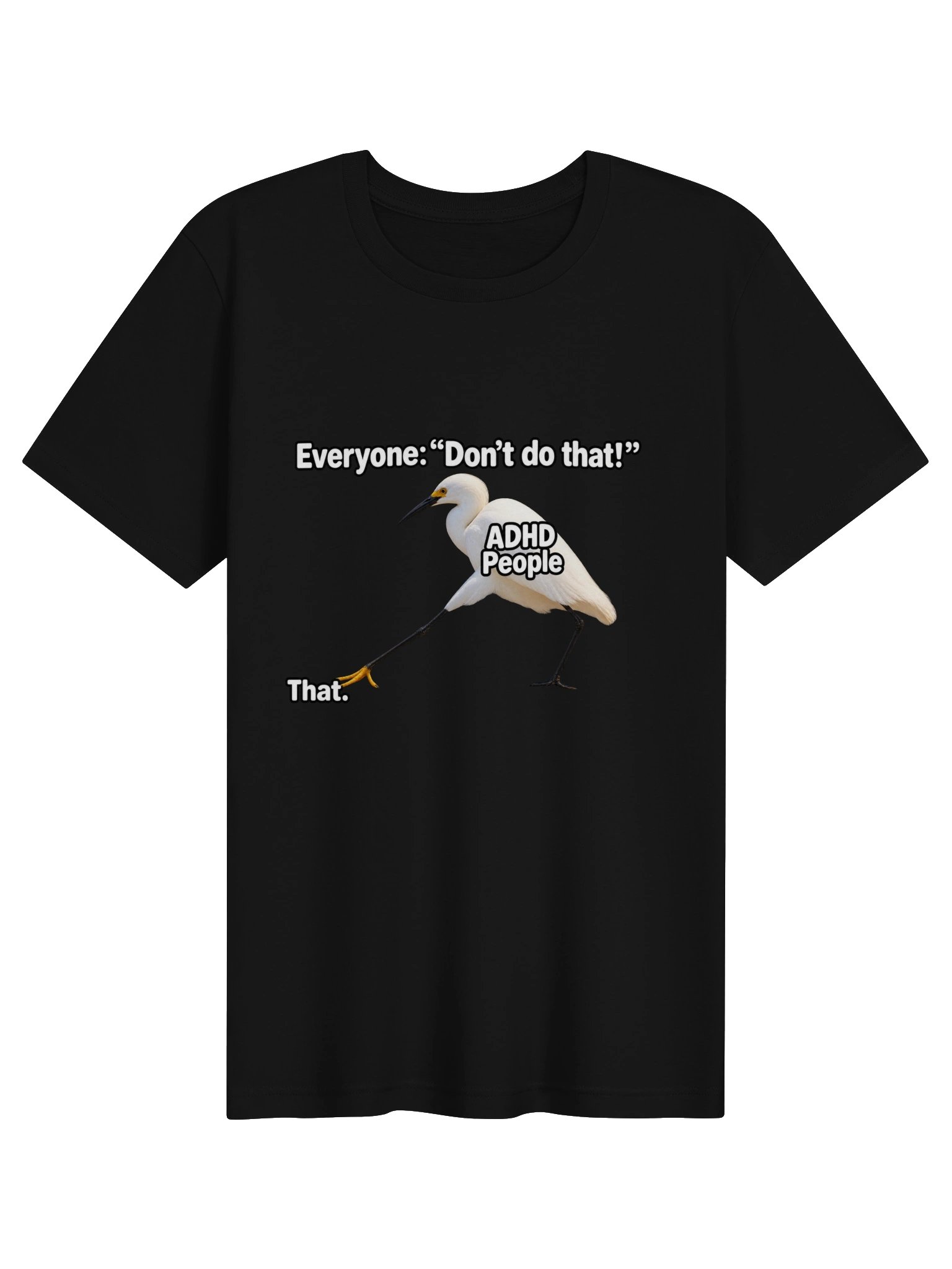 Everyone: “Don’t Do That!” ADHD People: That. T-Shirt product image (1)