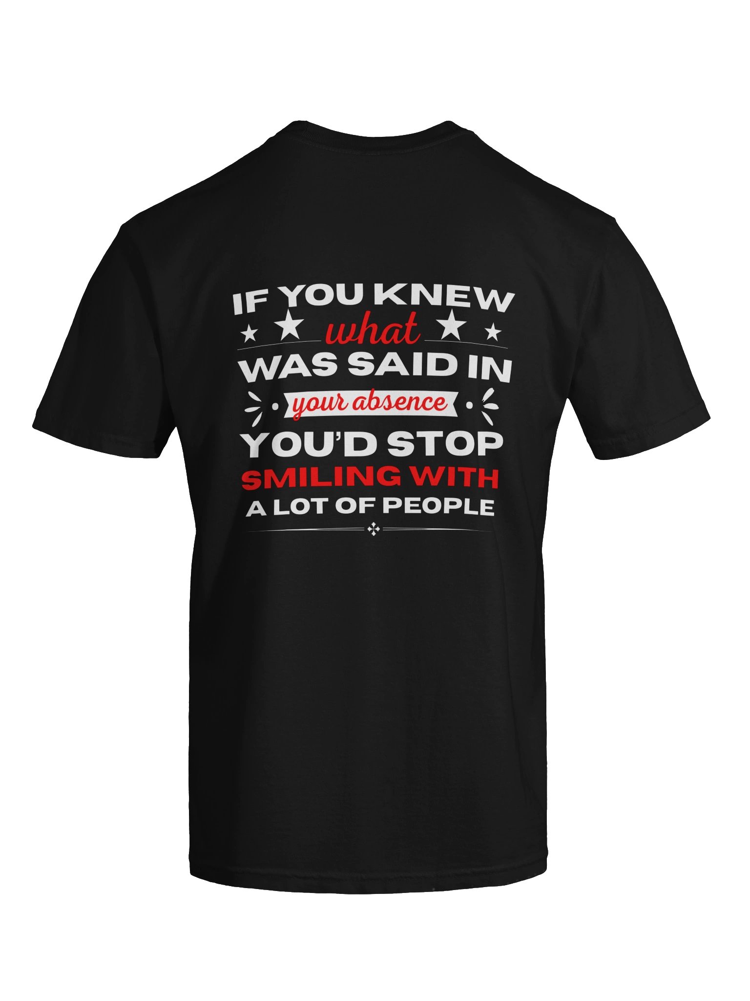If You Knew What Was Said in Your Absence – Funny Quote T-Shirt product image (1)