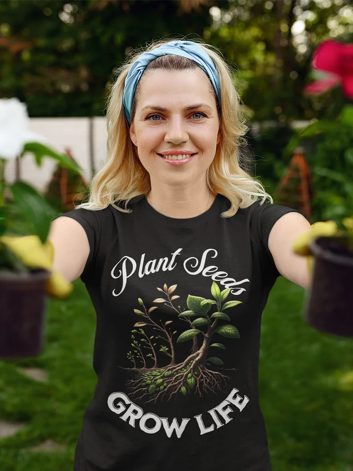 Plant Seeds, Grow Life T-Shirt | Grow Life, Love Earth | Plant Life Inspiration | Plant Positivity | Rooted in Nature | Grow Happiness | Mindful Living | Earth-Friendly Fashion | Plant Power product image (1)