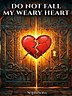 Do Not Fall, My Weary Heart - Rumi