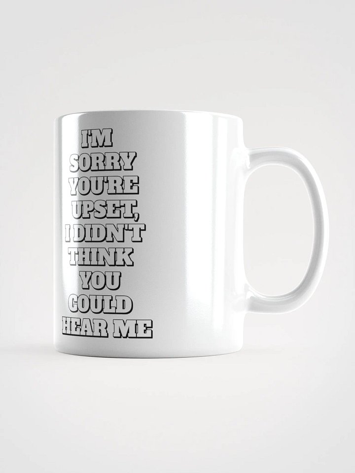 I'm Sorry You're Upset, I Didn't Think You Could Hear Me White Mug product image (2)