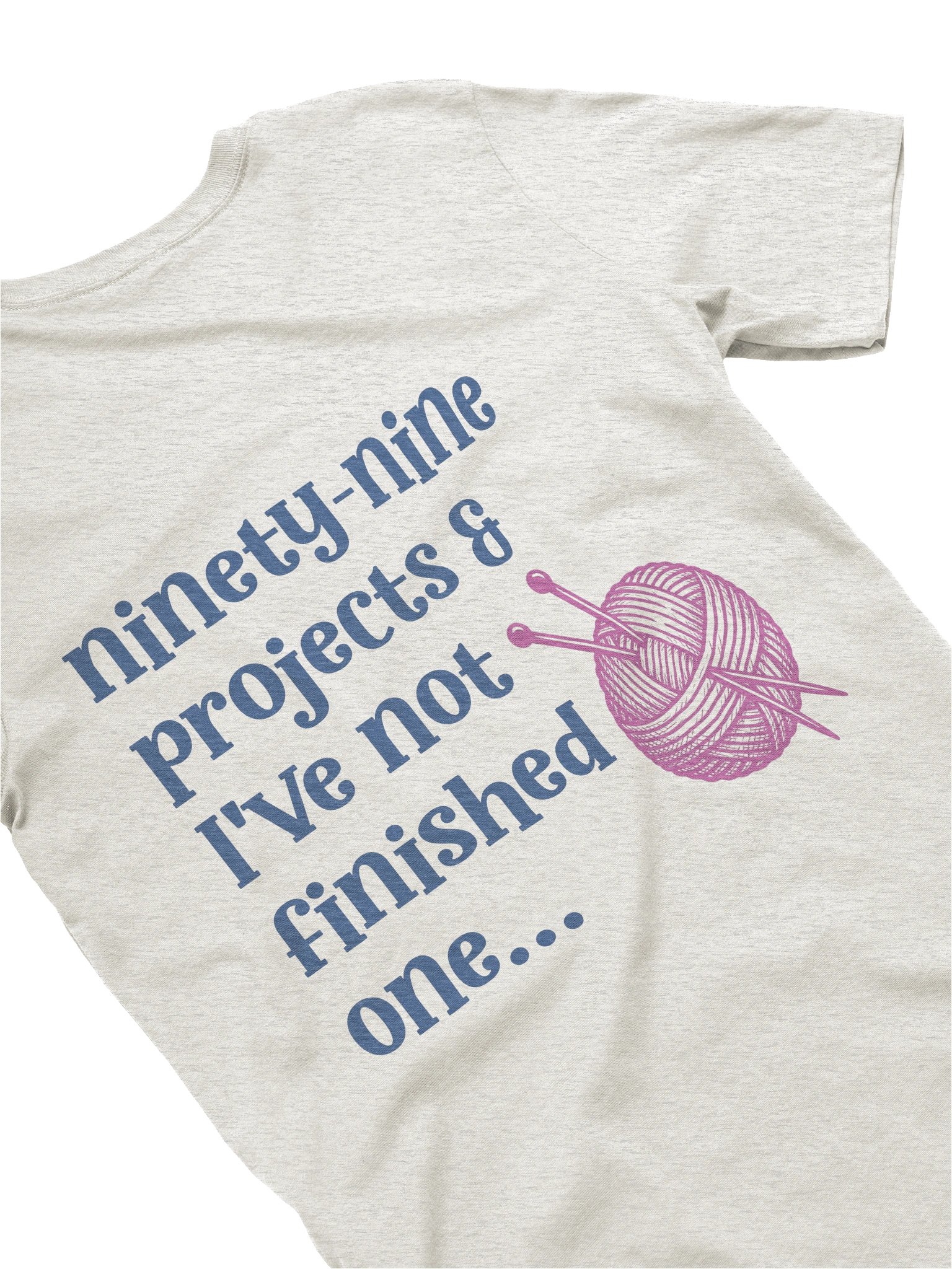 Ninety‑Nine Projects & I’ve Not Finished One… T‑Shirt product image (28)