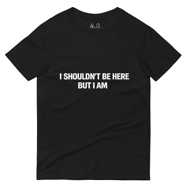 I Shouldn't Be Here But I Am Tee product image (3)