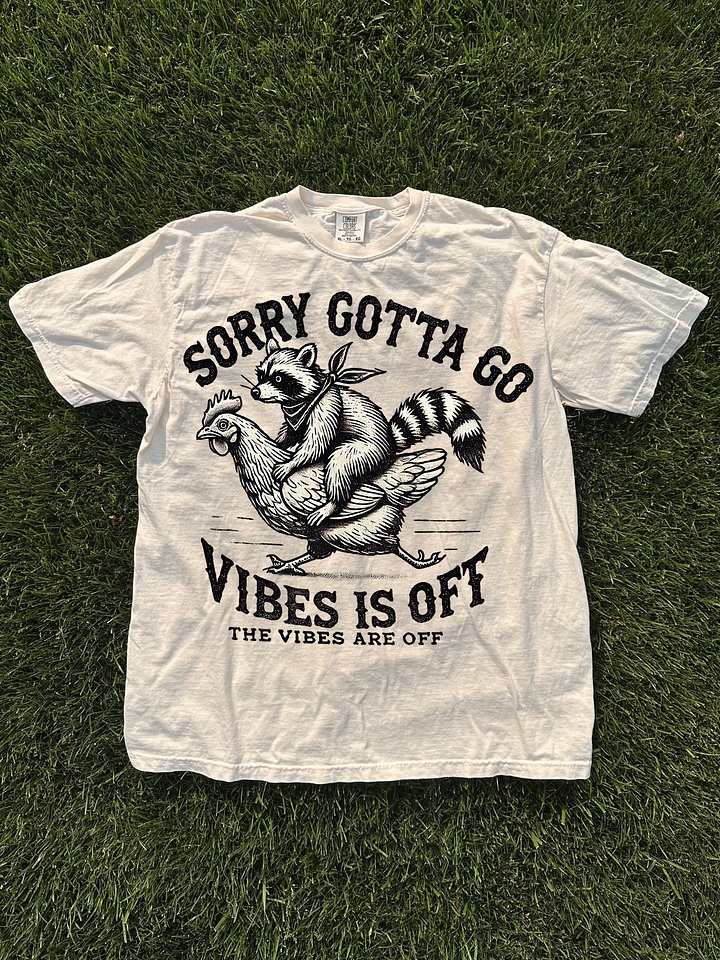 Sorry Gotta Go Vibes Is Off Shirt product image (1)