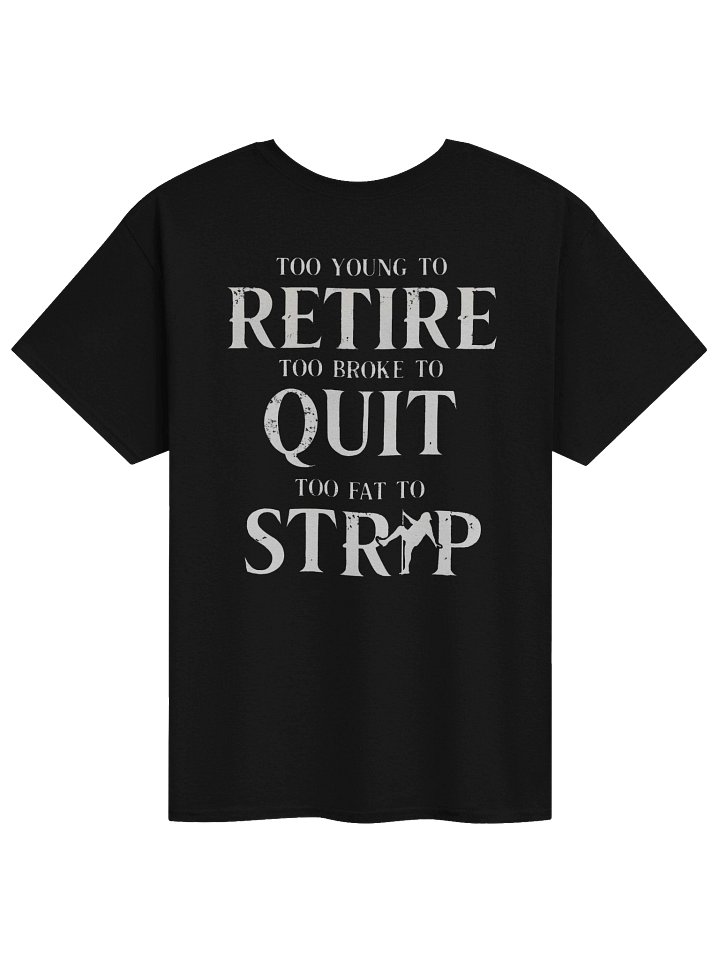 "Too Young To Retire, Too Broke To Quit, Too Fat To Strip" Funny Graphic Tee ( Back-Print) product image (1)