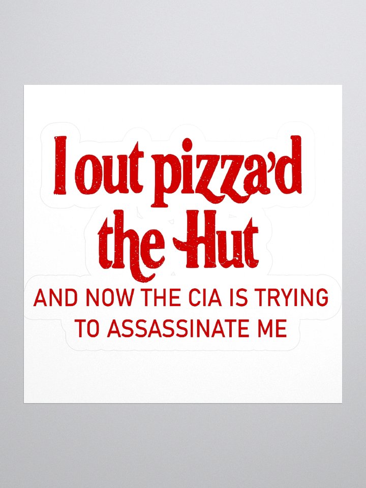 I Out Pizza'd The Hut And Now The CIA Is Trying To Kill Me Sticker product image (3)