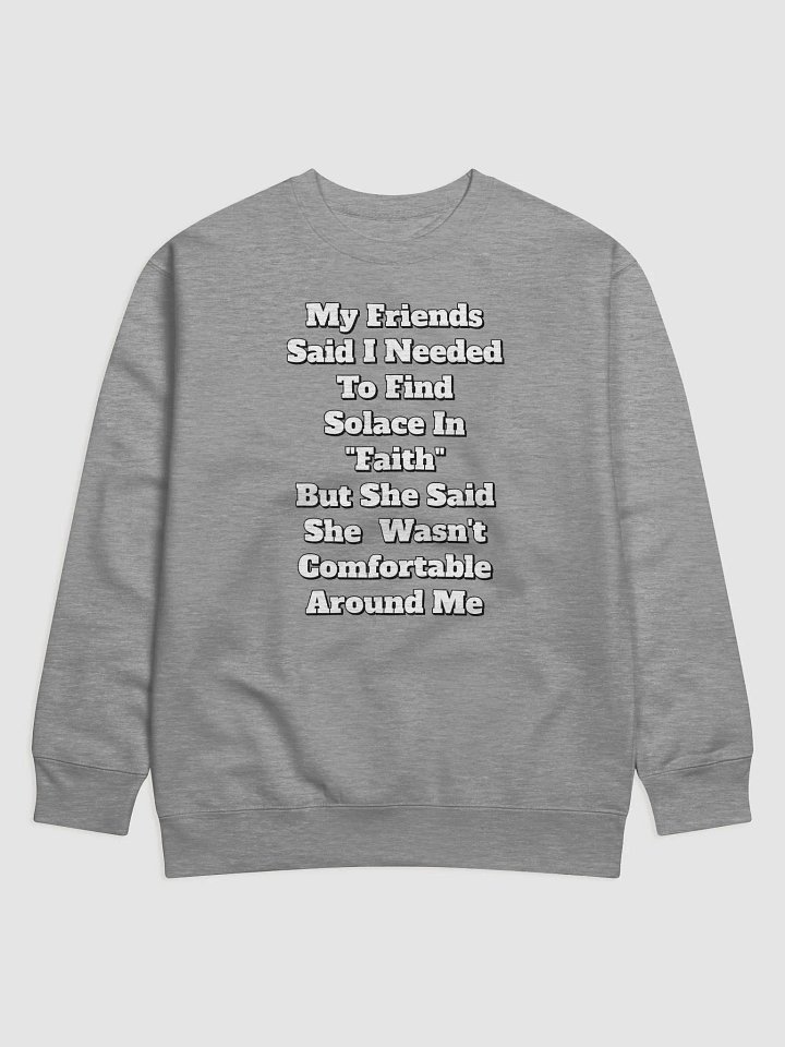 My Friends Said I Needed To FInd Solace In Faith - Funny Sweatshirt product image (1)