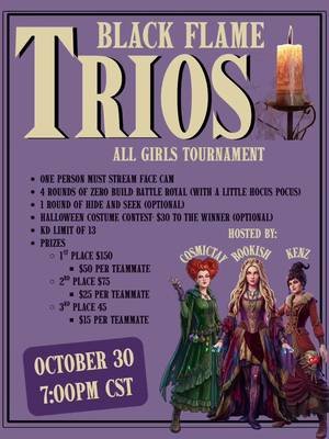 🔥🖤 THE BLACK FLAME TRIOS ARE HERE 🖤🔥 Calling ALL the girlies… it’s time to assemble your trio and step into the flames. 🔥👻 🎃 **ALL-GIRLS FORTNITE TRIOS** 🖤 Hosted by **CosmicTay13 × @👑 Kenz 👑 × @Bookish🐼😻💫 ** 💰 **$300 TOTAL PRIZE POOL** 👻 COSTUMES ENCOURAGED 💸 MONETARY PRIZES 🔥 Chaos, competition & BLACK FLAME energy ⚠️ **IMPORTANT:** At least **ONE player per trio MUST STREAM WITH A FACE CAM**! 🎥🔥 Think your trio has what it takes to survive the flames? 👀🖤 👇 **DROP A COMMENT SAYING “INTERESTED”** and you’ll be DM’d with the Discord link + tournament details! Tag your girlies. Build your trio. Pick your costumes. 🔥🎃 **THE BLACK FLAME IS CALLING… WILL YOU ANSWER?** 🖤🔥👻