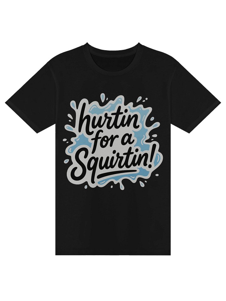 Hurtin' For A Squirtin' Tee product image (2)