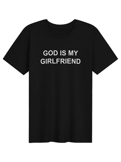 Black shirt with white text: GOD IS MY GIRLFRIEND.