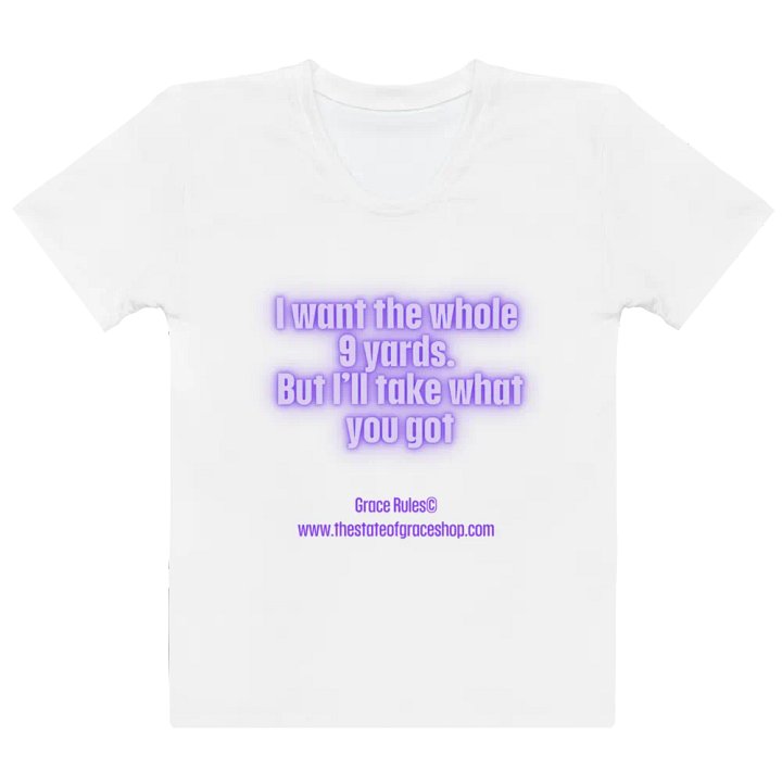 FUNNY TEES 4 U FOR WOMEN “I want the whole 9 yards. But I’ll take what you got.” product image (2)