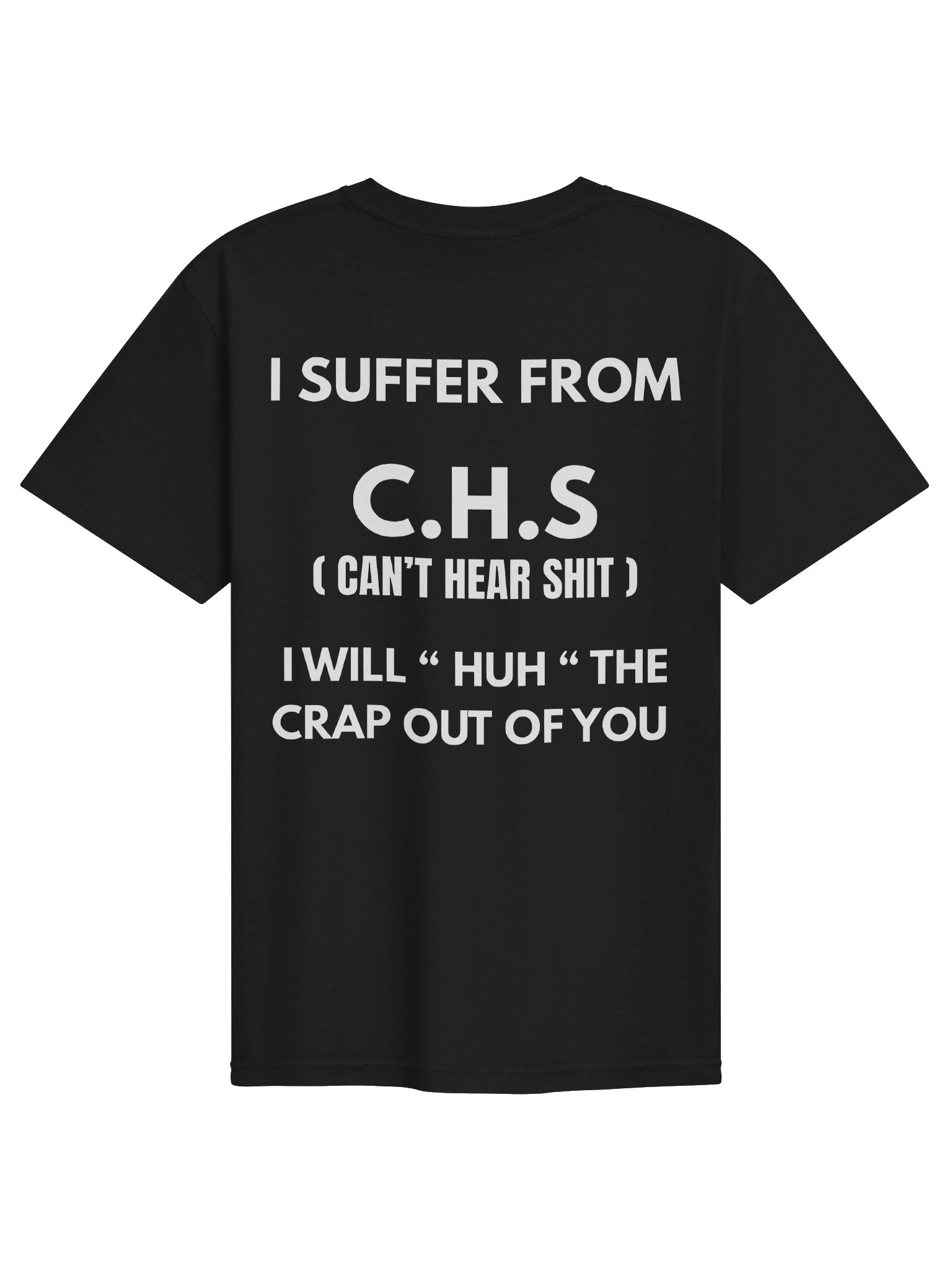 I SUFFER FROM C.H.S (CAN’T HEAR SHIT) I WILL “HUH” THE CRAP OUT OF YOU T-SHIRT product image (2)