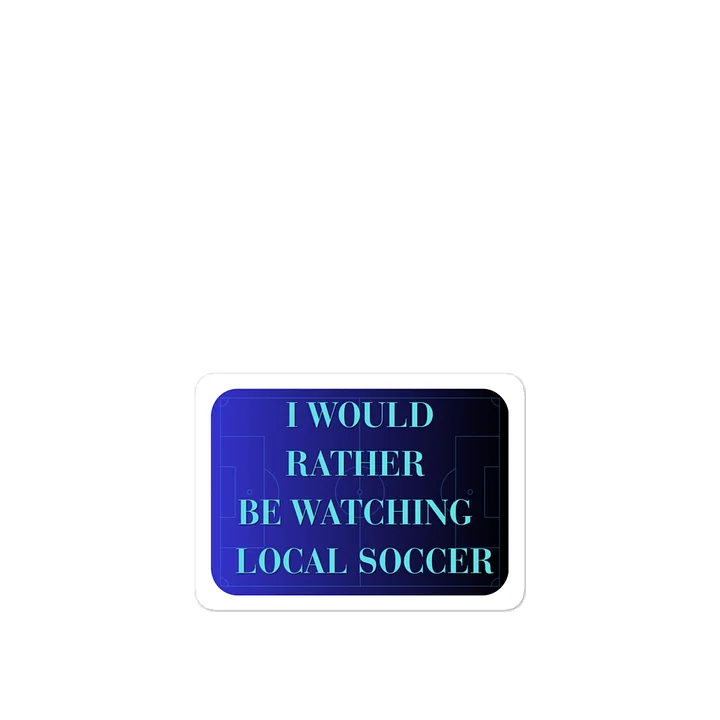I would rather be watching local soccer Vinyl Decal product image (1)