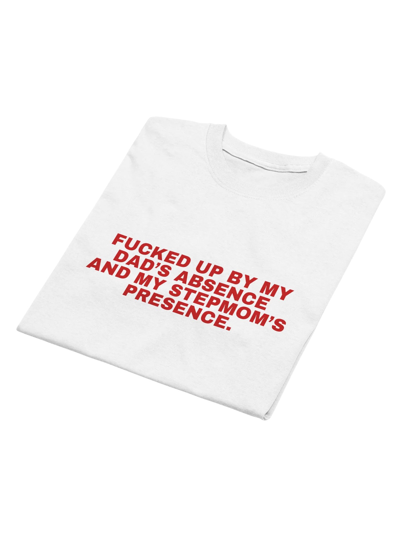 Fucked Up By My Dad's Absence And My Stepmom's Presence T-Shirt product image (9)