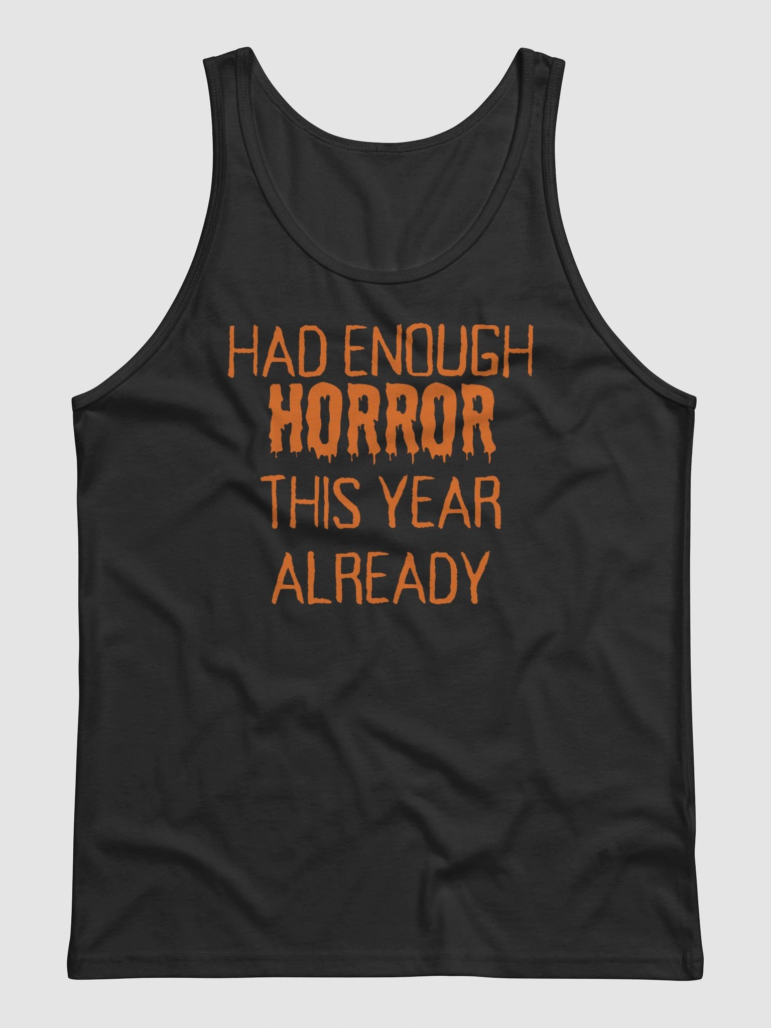 "HAD ENOUGH HORROR THIS YEAR ALREADY" Orange Font Halloween Unisex Jersey Tank product image (1)