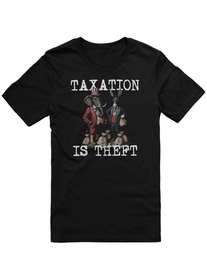 TAXATION IS THEFT - Political Statement - Republican, Democrat, USA, Politician, Elephant, Donkey, Money grabber IRS Big Government, Activism, Activist T-Shirt product image (1)