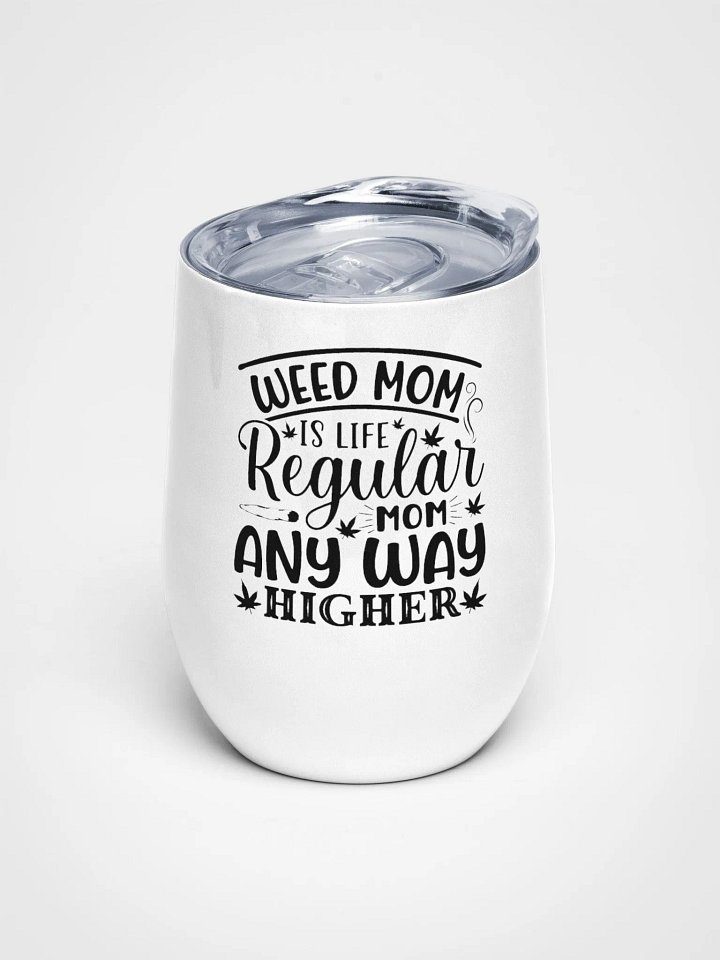 Weed Is Life Regular Mom Any Way Higher - Wine Tumbler product image (1)