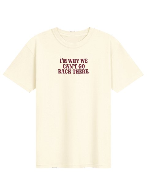 I'm Why We Can't Go Back There Tee