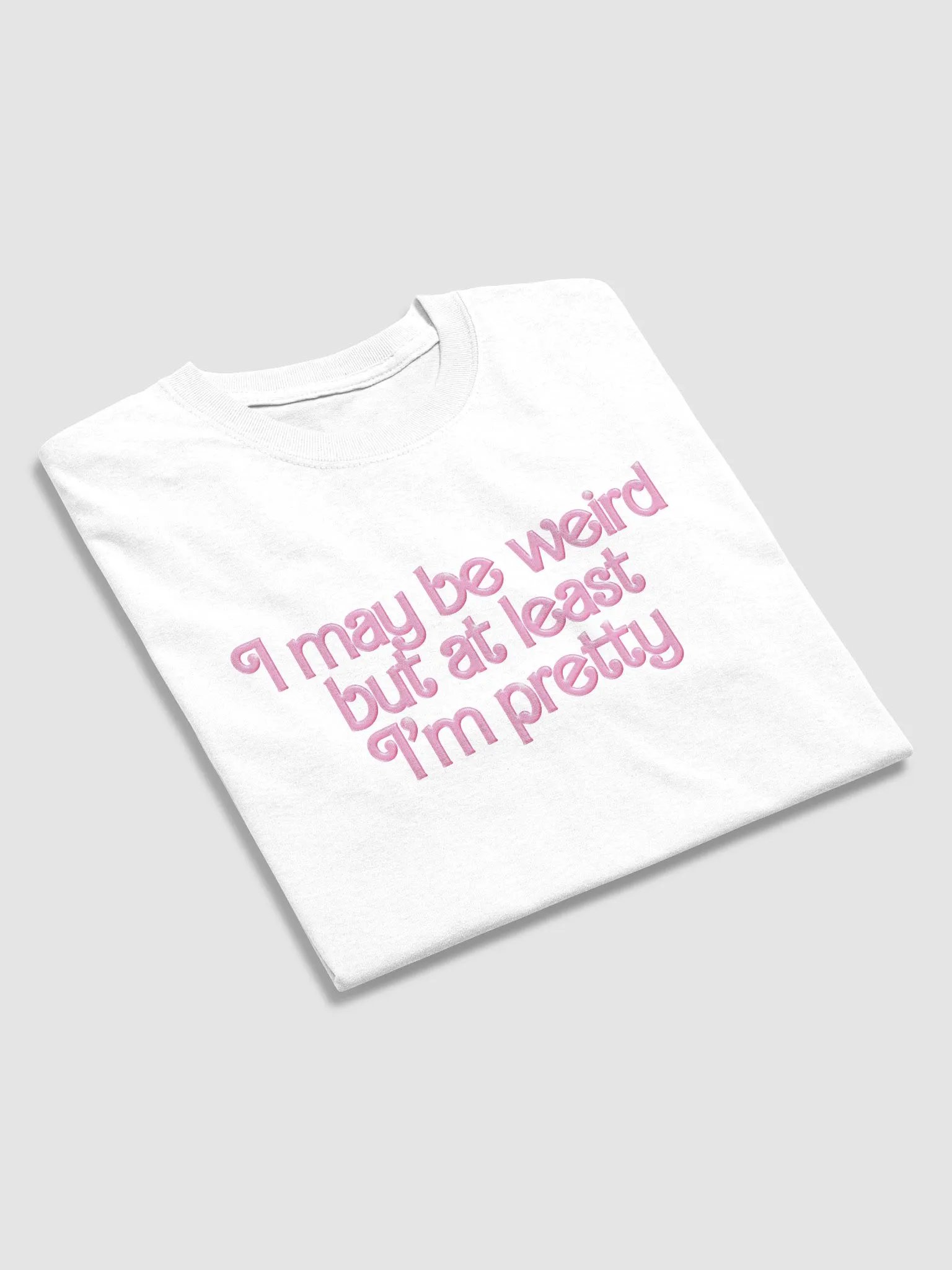 I may be weird but at least I'm pretty T-shirt product image (4)