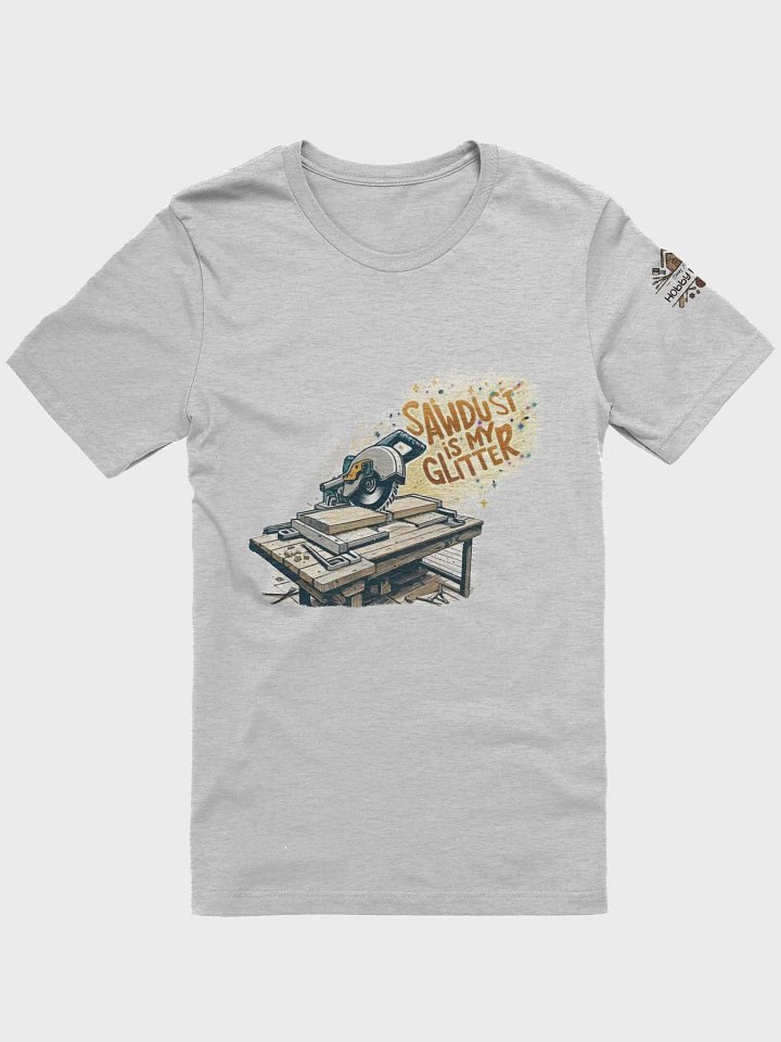Sawdust is my Glitter - Unisex T-Shirt product image (31)