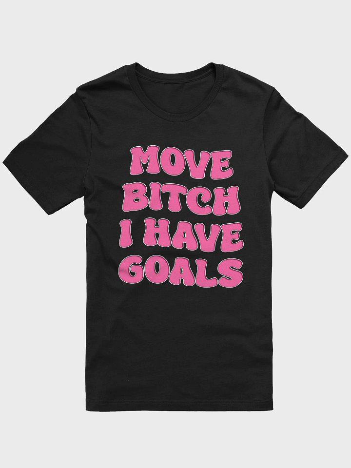 Move bitch i have goals t-shirt product image (3)