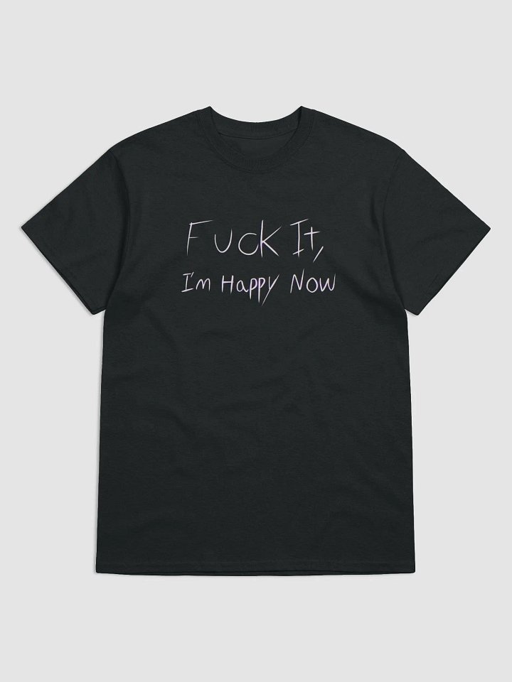 F*** It, I'm Happy Now Dreamer's Club T-Shirt product image (4)