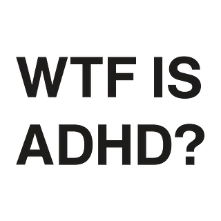 WTF IS ADHD?