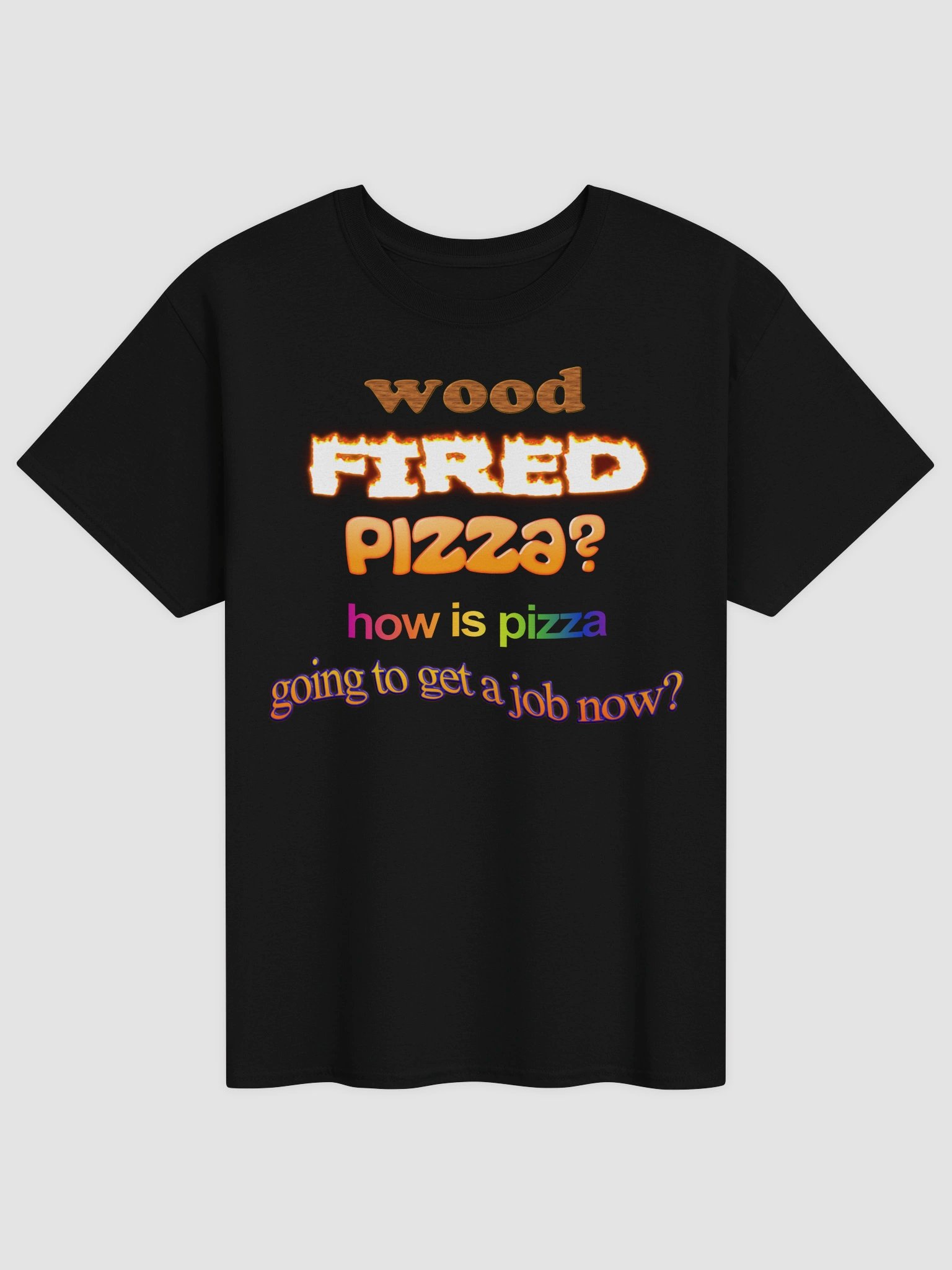 Wood fired pizza? How is pizza going to get a job now T-shirt product image (2)
