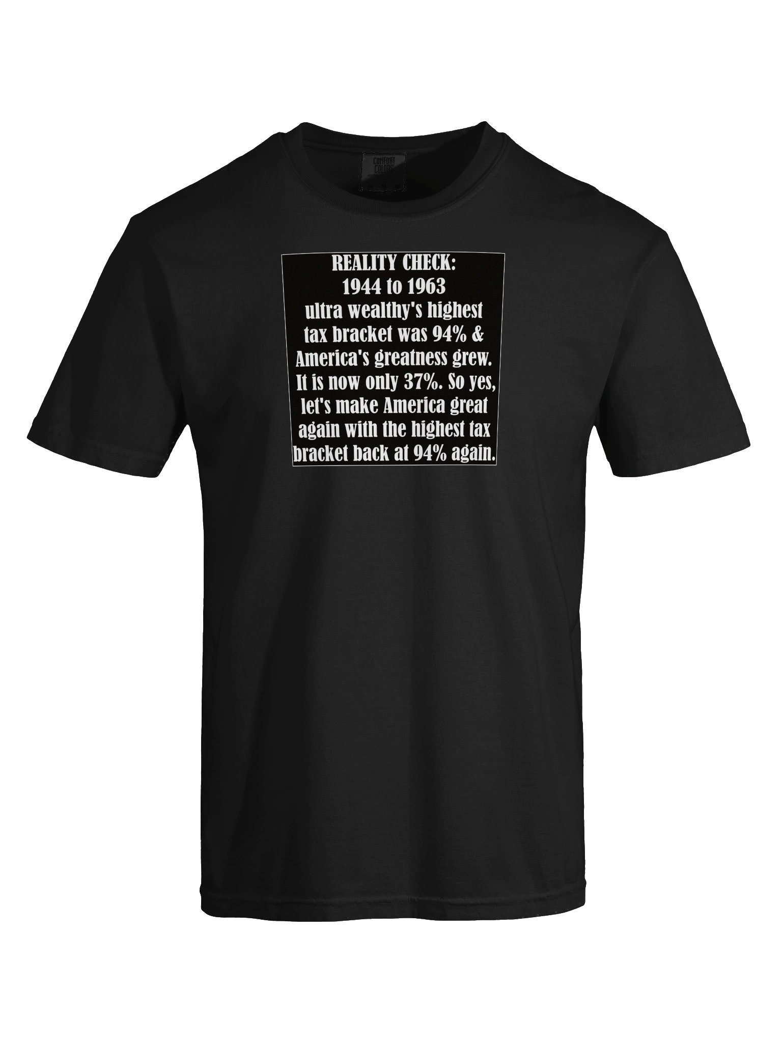 High quality tee says: REALITY CHECK: 1944 to 1963 ultra wealthy's highest tax bracket was 94% & America's greatness grew..." product image (9)