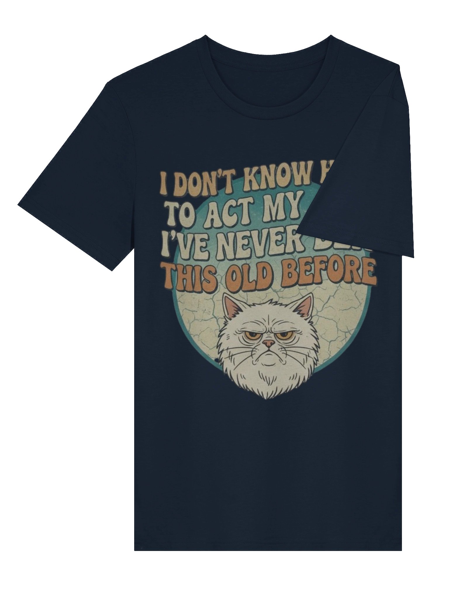 I Don'T Know How to Act My Age I've Never Been This Old Before Printed T-shirt product image (24)