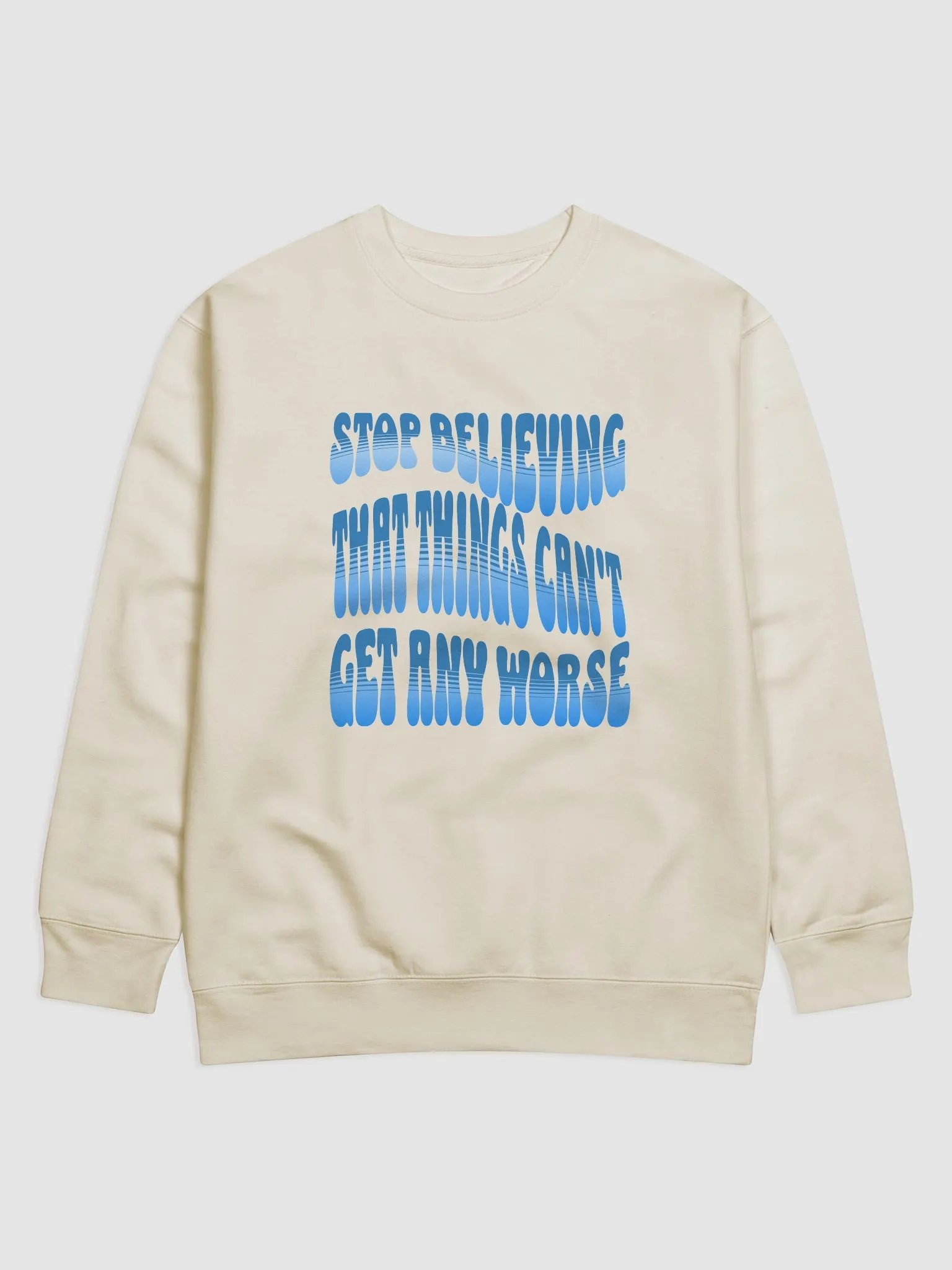 Stop Believing That Things Can't Get Any Worse Sweatshirt product image (8)