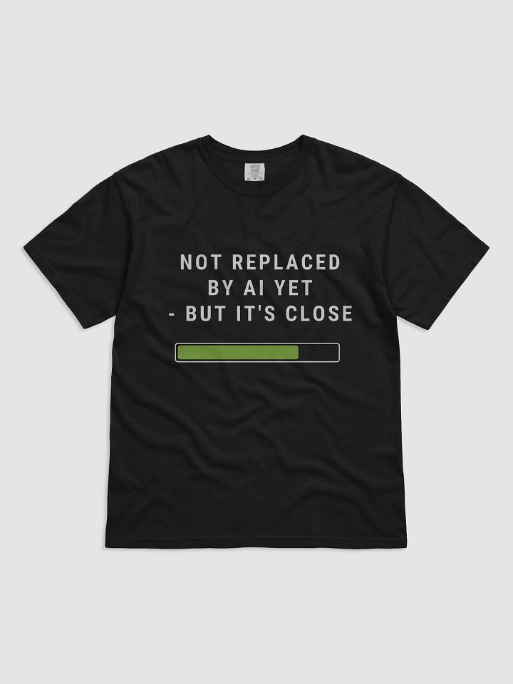 Not Replaced by AI Yet - But It's Close Tee product image (1)