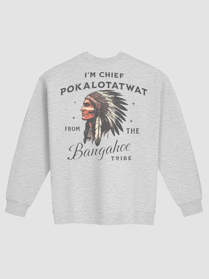 Chief Pokalotatwat Sweatshirt | I'm Chief Pokalotatwat from the Bangahoe tribe product image (1)