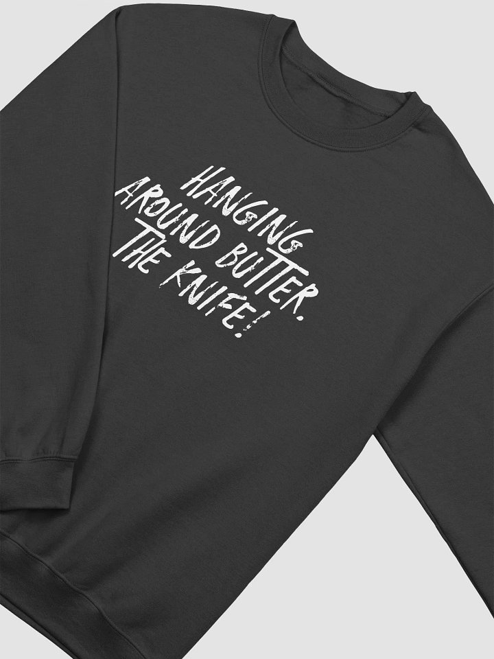 Hanging Around Butter. The Knife! Sweatshirt - Sharp Wit Vibes product image (5)